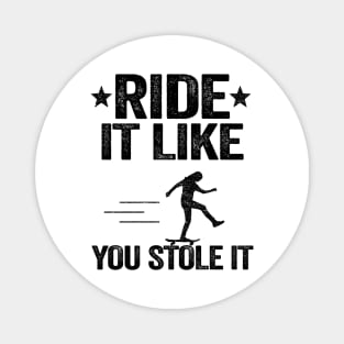 Ride It Like You Stole It Funny Skateboard Magnet